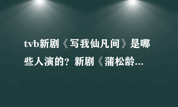 tvb新剧《写我仙凡间》是哪些人演的？新剧《蒲松龄》又是哪些人演的？