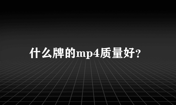 什么牌的mp4质量好？