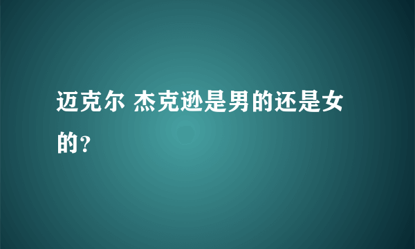 迈克尔 杰克逊是男的还是女的？