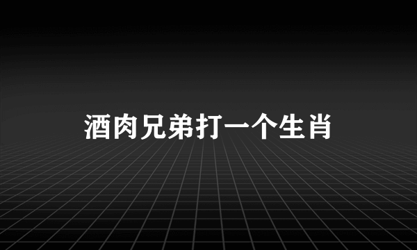 酒肉兄弟打一个生肖