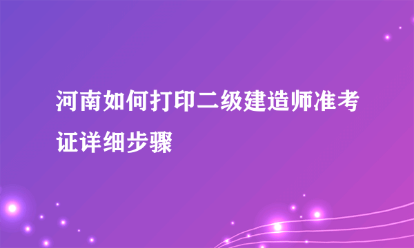 河南如何打印二级建造师准考证详细步骤