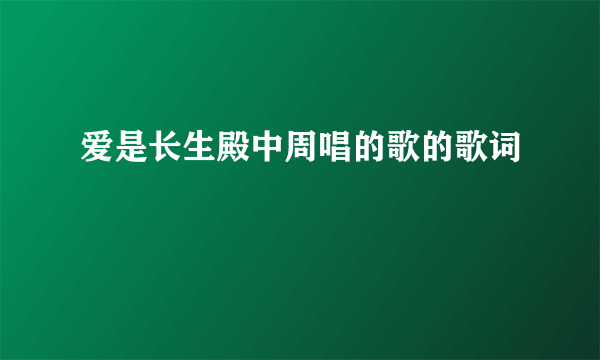 爱是长生殿中周唱的歌的歌词