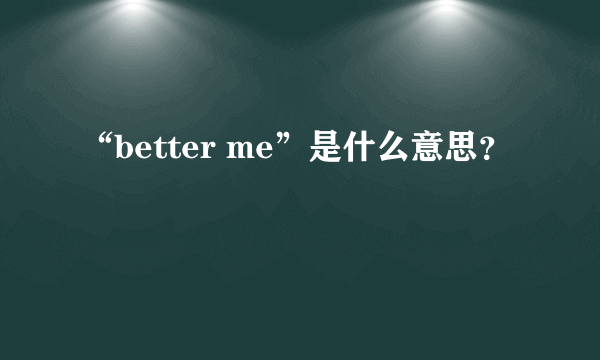 “better me”是什么意思？