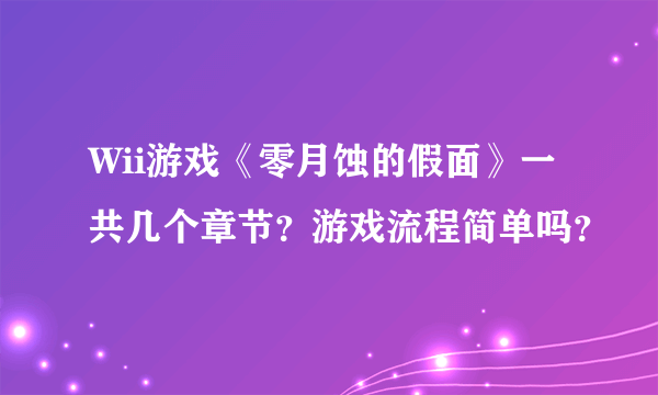 Wii游戏《零月蚀的假面》一共几个章节？游戏流程简单吗？