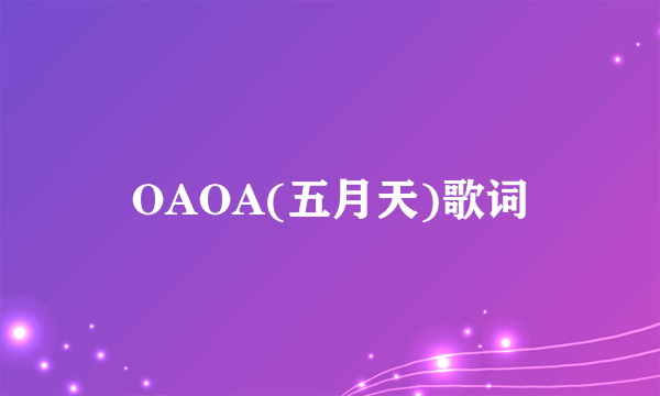 OAOA(五月天)歌词