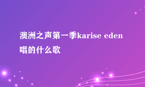 澳洲之声第一季karise eden唱的什么歌