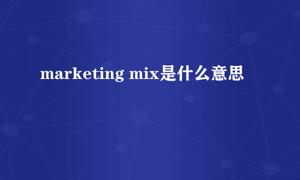 marketing mix是什么意思