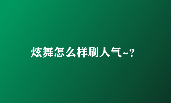 炫舞怎么样刷人气~？