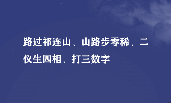 路过祁连山、山路步零稀、二仪生四相、打三数字