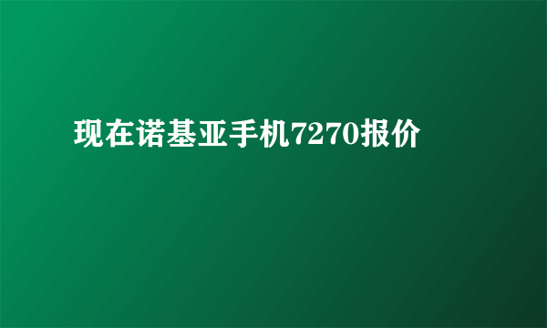 现在诺基亚手机7270报价