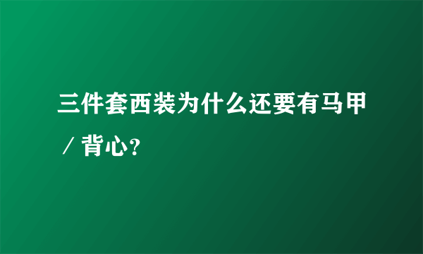 三件套西装为什么还要有马甲／背心？