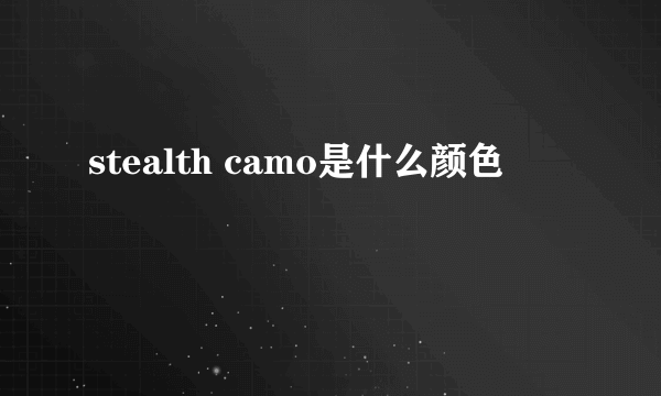 stealth camo是什么颜色