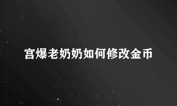 宫爆老奶奶如何修改金币