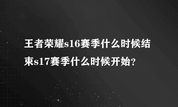 王者荣耀s16赛季什么时候结束s17赛季什么时候开始？