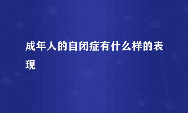 成年人的自闭症有什么样的表现