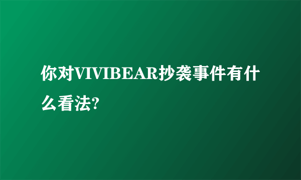 你对VIVIBEAR抄袭事件有什么看法?