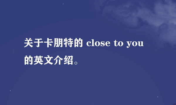 关于卡朋特的 close to you 的英文介绍。