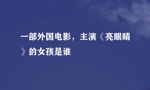 一部外国电影，主演《亮眼睛》的女孩是谁