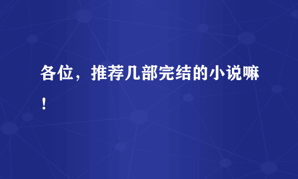 各位，推荐几部完结的小说嘛！