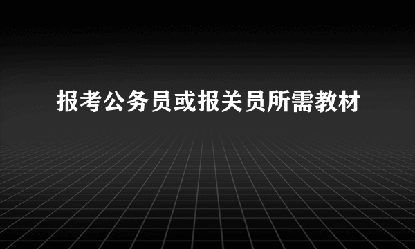 报考公务员或报关员所需教材