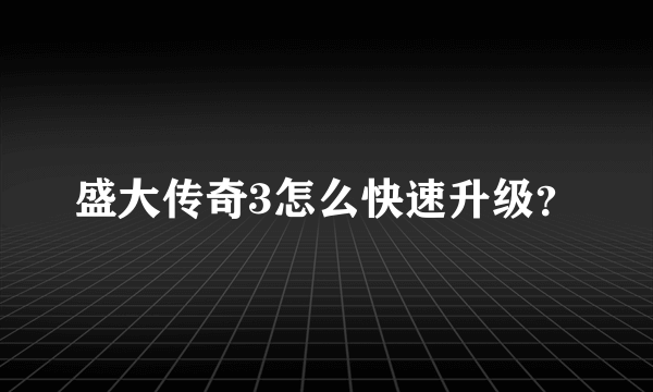 盛大传奇3怎么快速升级？