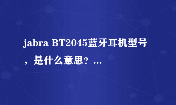 jabra BT2045蓝牙耳机型号，是什么意思？什么牌子？