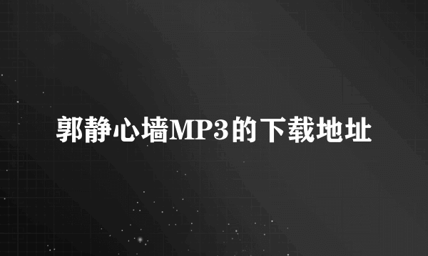 郭静心墙MP3的下载地址