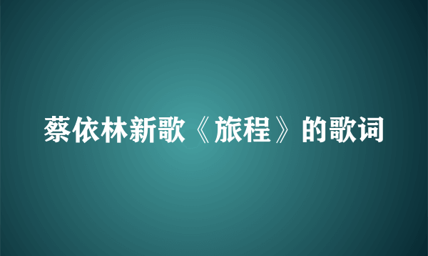 蔡依林新歌《旅程》的歌词