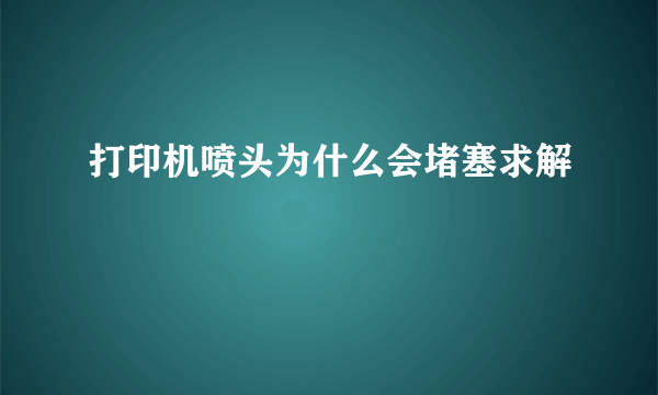 打印机喷头为什么会堵塞求解