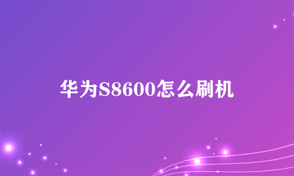 华为S8600怎么刷机