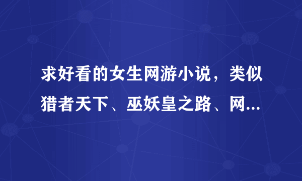 求好看的女生网游小说，类似猎者天下、巫妖皇之路、网游之暴医