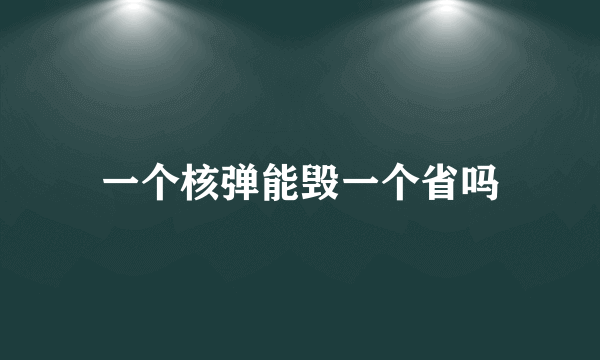 一个核弹能毁一个省吗