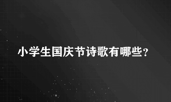 小学生国庆节诗歌有哪些？