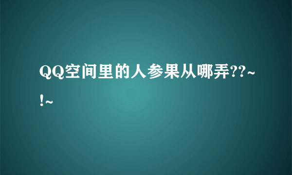 QQ空间里的人参果从哪弄??~!~