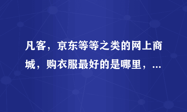 凡客，京东等等之类的网上商城，购衣服最好的是哪里，请附上理由！