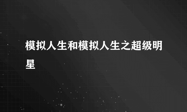 模拟人生和模拟人生之超级明星