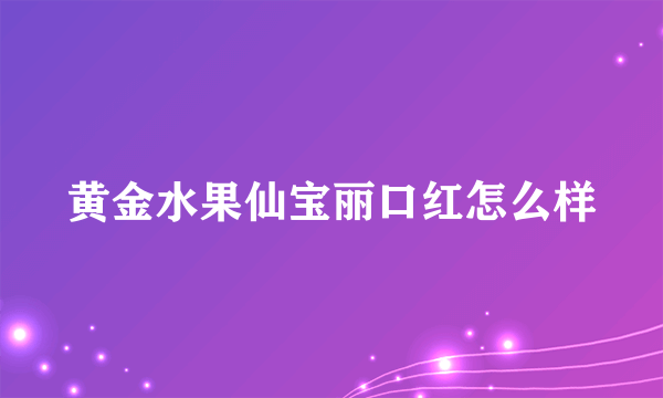 黄金水果仙宝丽口红怎么样