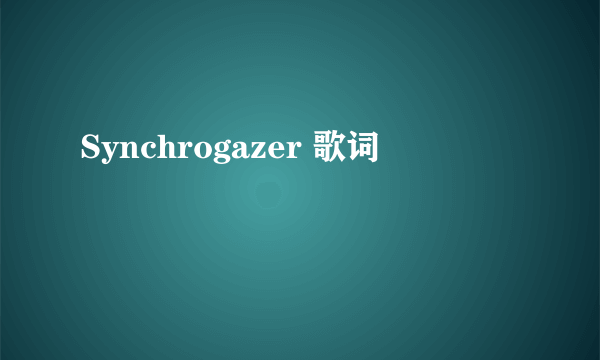 Synchrogazer 歌词