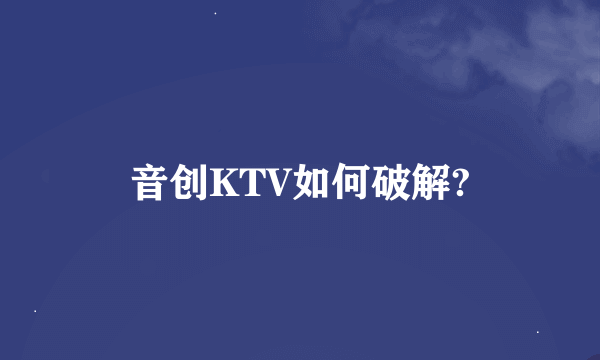 音创KTV如何破解?