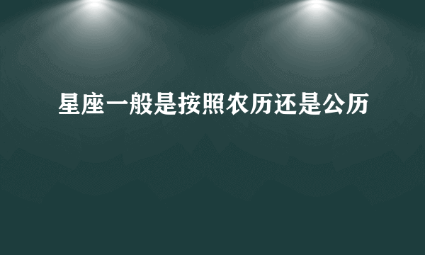 星座一般是按照农历还是公历