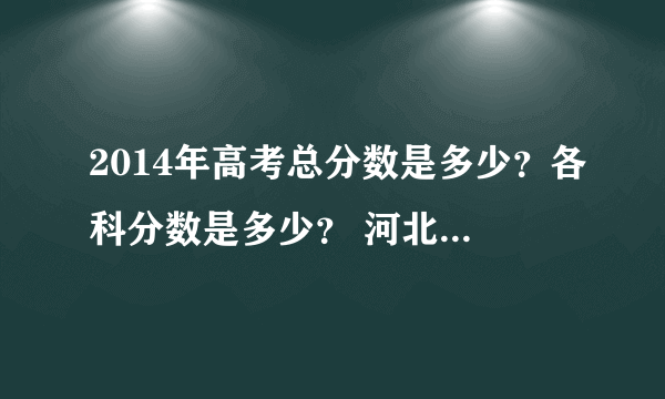 2014年高考总分数是多少？各科分数是多少？ 河北省3本分数线，2本分数线，1本