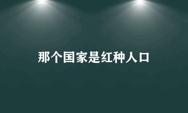 那个国家是红种人口