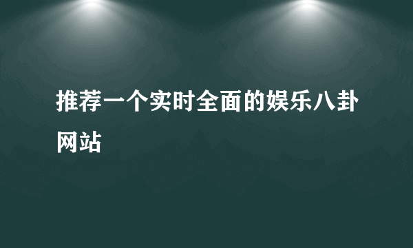 推荐一个实时全面的娱乐八卦网站