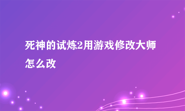 死神的试炼2用游戏修改大师怎么改