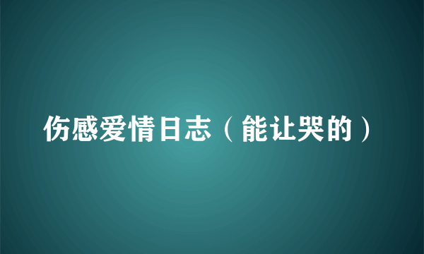 伤感爱情日志（能让哭的）