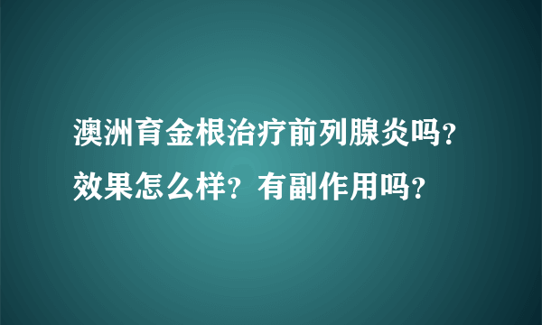 澳洲育金根治疗前列腺炎吗？效果怎么样？有副作用吗？