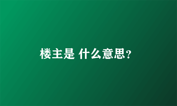 楼主是 什么意思？