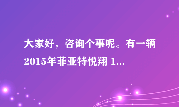 大家好，咨询个事呢。有一辆2015年菲亚特悦翔 120马力，自动悦享版，里程2万多点，6万5