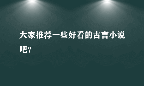 大家推荐一些好看的古言小说吧？