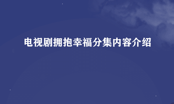 电视剧拥抱幸福分集内容介绍